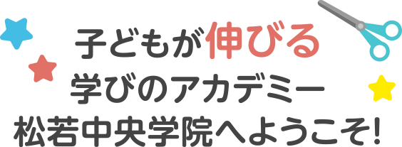 子どもが伸びる 学びのアカデミー松若中央学院へようこそ！